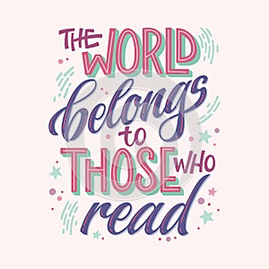 Motivation lettering quote about books and reading - The world belongs to those who read. Colorful design for book cafe