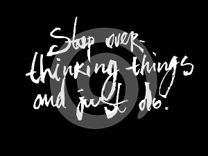 Motivational calligraphy `Stop over thinking things and just do`. Isolated vector on a white background. It can be used for packag