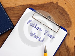 Motivational concept meaning Follow Your World with phrase on the sheet