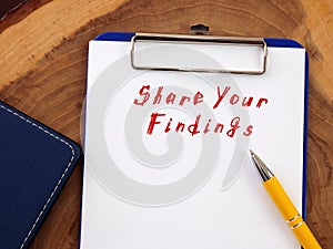 Motivational concept about Share Your Findings with phrase on the piece of paper