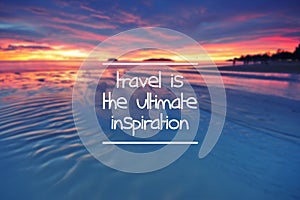 Motivational and inspiration quote- Travel is the ultimate inspiration