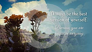 Motivational and inspirational quote - Always be the best version of yourself, With flower and blue sky background.
