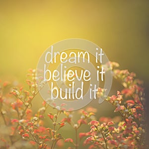 Motivational and Inspirational Quote - Dream it. Believe it. Build it