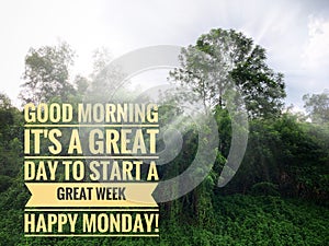 Motivational and inspirational quote - Good morning. It is a good day to start a good week. Happy Monday. With nature background