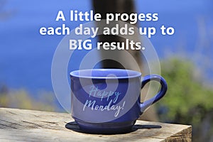 Motivational inspirational quote - A little progress each day adds up to big results. With text message Happy Monday on coffee cup