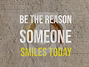 Motivational and inspirational quote with phrase BE THE REASON SOMEONE SMILES TODAY