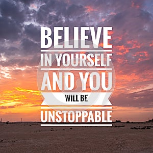 Motivational and inspirational quotes - Believe in yourself and you will be unstoppable