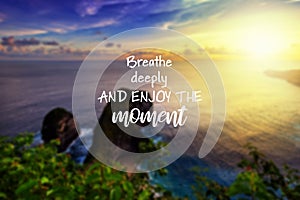 Inspirational quotes - Breathe deeply and enjoy the moment photo