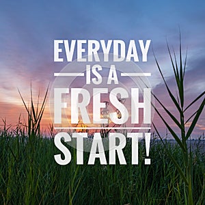Motivational and inspirational quotes - Everyday is a fresh start