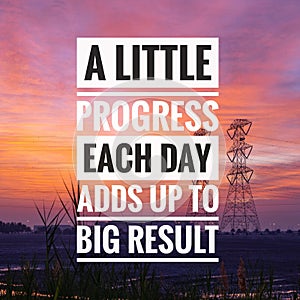 Motivational and inspirational quotes - A little progress each day adds up to big result