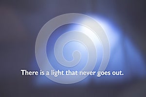 Motivational and life inspirational quote - There is a light that never goes out. With blur blue background of a camping tent.