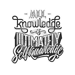 Motivational phrase ALL KNOWLEDGE IS ULTIMATELY SELFKNOWLEDGE on white isolated background. Monochrome illustration with