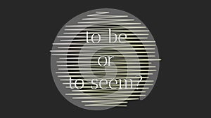 Motivational phrase To be or to seem. Abstract circle with horizontal stripes and black background