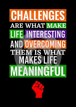 Motivational poster. Challenges are What make Life Interesting and Overcoming them is What Makes Life Meaningful. Home decor for