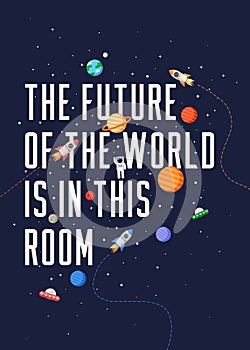 Motivational poster design `The Future of the World is in This Room` themed space ready for print for children. space kids.