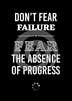 Motivational poster. Don`t Fear Failure Fear the Absence of Progress. Home decor for good self-esteem