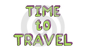 Motivational poster with the inscription - Time to travel. Color vector illustration. The letters are hand-drawn and isolated on a