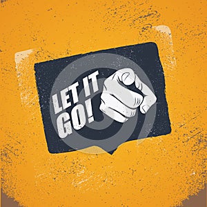 Motivational poster with quote let it go and hand pointing at viewer. Vintage grunge style vector illustration
