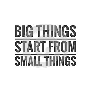 motivational quote, big things start small. suitable for screen printing, tattoos, motivational cards