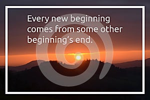 Motivational quote: Every new beginning comes from some other beginningâ€™s end