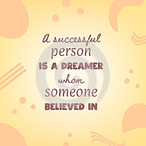 Motivational quote. Inspirational poster design. A successfulperson is a dreamer whom someone believed in