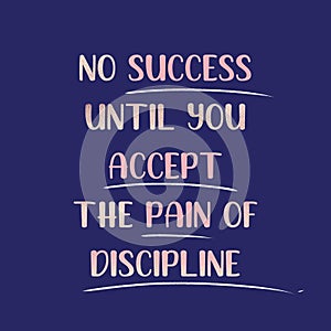 A motivational quote, "NO SUCCESS UNTIL YOU ACCEPT THE PAIN OF DISCIPLINE" isolated on dark blue background.