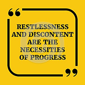 Motivational quote.. Restlessness and discontent are the necessities of progress.