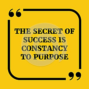 Motivational quote.The secret of success is constancy to purpose