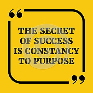 Motivational quote.The secret of success is constancy to purpose