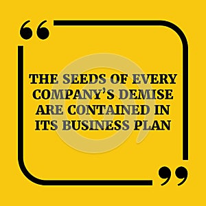 Motivational quote.The seeds of every company`s demise are conta