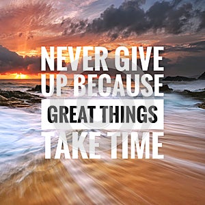 Motivational quote on sunset background - never give up because great things take time