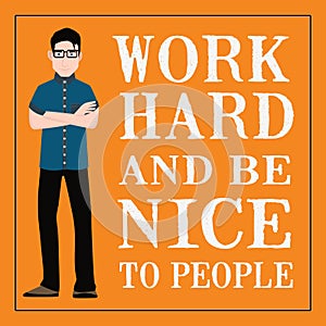 Motivational quote. Work hard and be nice to people.