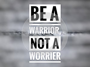 Motivational quote written with phrase BE A WARRIOR, NOT A WORRIER