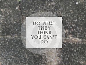 Motivational quote written with phrase DO WHAT THEY THINK YOU CAN`T DO