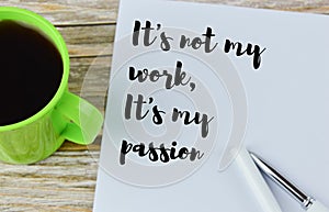 Motivational quote written with IT`S NOT MY WORK, IT`S MY PASSION