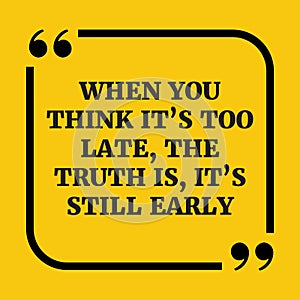 Motivational quote.When you think it`s too late