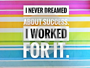 Motivational quotes of I never dreamed about success. i worked for it