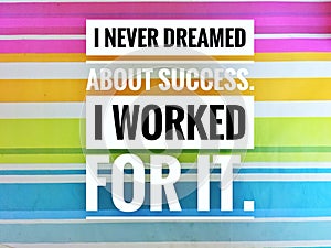 Motivational quotes of I never dreamed about success. i worked for it photo