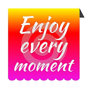 Motivational quotes. Inspirational quote. About life. Enjoy every moment