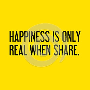 Motivational quotes. Inspirational quote. saying about life.  happiness is only real when share..