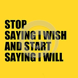 Motivational quotes. Inspirational quote. saying about life. Stop saying I wish and start saying I will. Template se