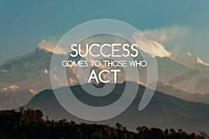 Motivational quotes - Success comes to those who act. Blurry background