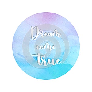 Motivational round poster Dreams come true on watercolor circle blue background.