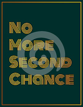 Motivational warning quote NO MORE SECOND CHANCE for Inspirational life