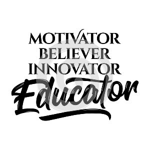 Motivator, believer, innovator, Educator