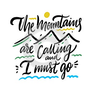 The Mountains are calling and i must go inspiration quote lettering. Motivational typography. Isolated on white background