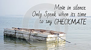 Move in silence quotes - Move in silence. Only Speak when its time to say CHECKMATE