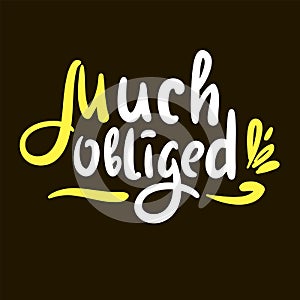 Much obliged - inspire motivational quote. Hand drawn beautiful lettering. Print for inspirational poster