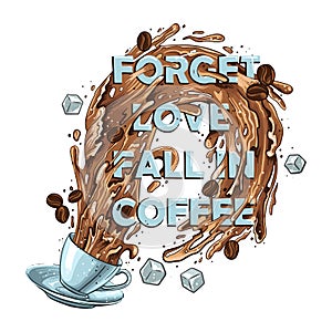 Mug with splashes of coffee, the inscription forget love, fall in coffee,