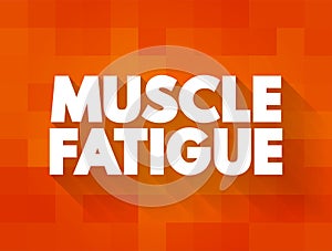 Muscle Fatigue - decrease in maximal force or power production in response to contractile activity, text concept background